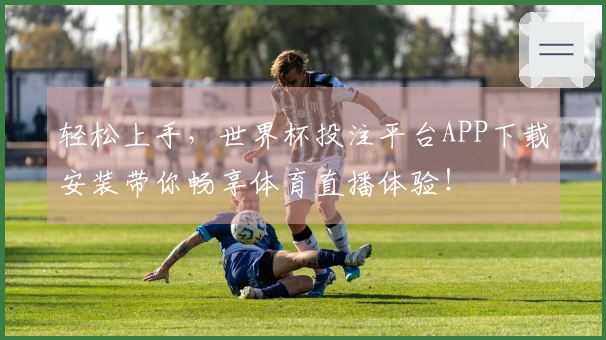 轻松上手，世界杯投注平台APP下载安装带你畅享体育直播体验！
