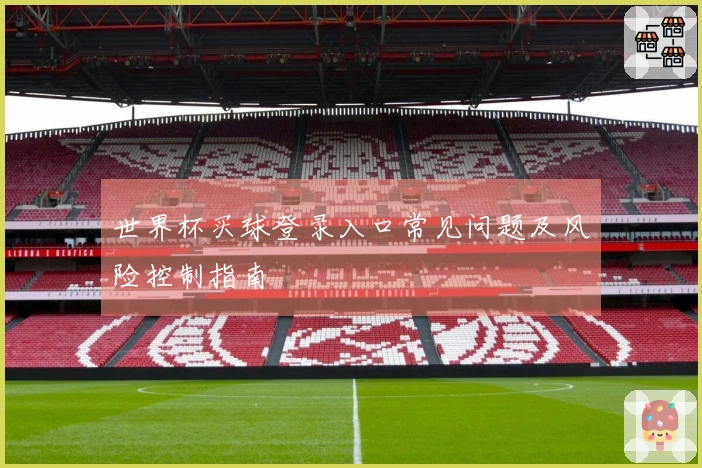 世界杯买球登录入口常见问题及风险控制指南